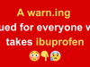 A warn.ing issued for everyone who takes ibuprofen