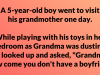 A 5-year-old boy went to visit his grandmother one day.