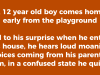 A 12 year old boy comes home early from the playground