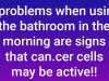 3 problems when using the bathroom in the morning are signs that can.cer cells may be active!